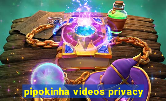 pipokinha videos privacy